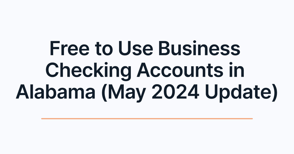 Free to Use Business Checking Accounts in Alabama (May 2024 Update)